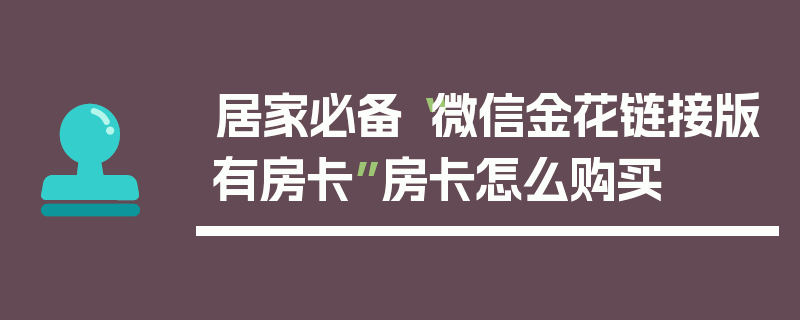 居家必备“微信金花链接版有房卡”房卡怎么购买