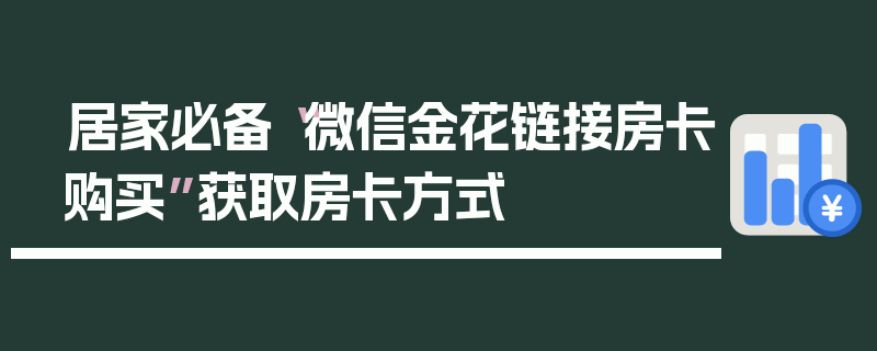 居家必备“微信金花链接房卡购买”获取房卡方式