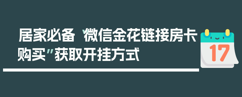 居家必备“微信金花链接房卡购买”获取开挂方式