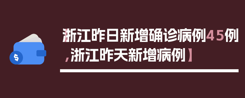 【浙江昨日新增确诊病例45例,浙江昨天新增病例】