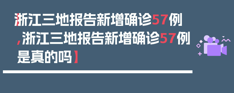 【浙江三地报告新增确诊57例,浙江三地报告新增确诊57例是真的吗】