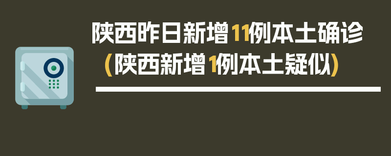 陕西昨日新增11例本土确诊(陕西新增1例本土疑似)