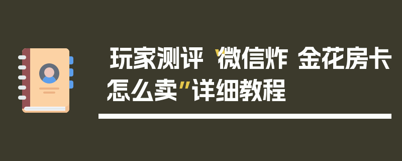 玩家测评“微信炸 金花房卡怎么卖”详细教程