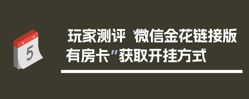 玩家测评“微信金花链接版有房卡”获取开挂方式