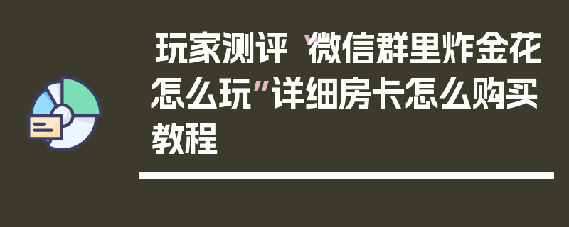 玩家测评“微信群里炸金花怎么玩”详细房卡怎么购买教程