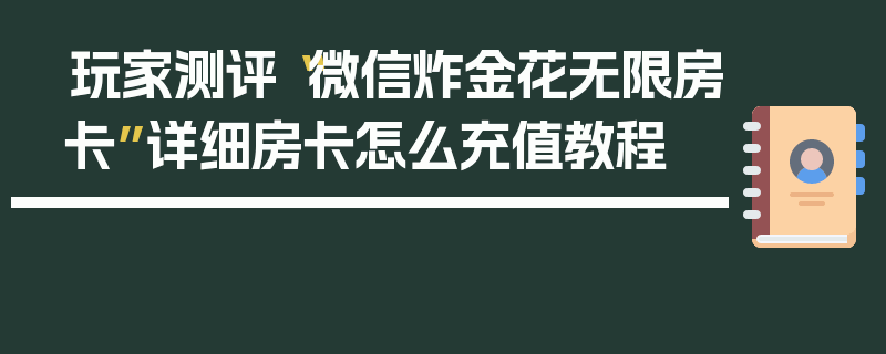玩家测评“微信炸金花无限房卡”详细房卡怎么充值教程