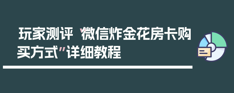 玩家测评“微信炸金花房卡购买方式”详细教程