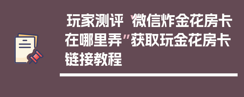玩家测评“微信炸金花房卡在哪里弄”获取玩金花房卡链接教程