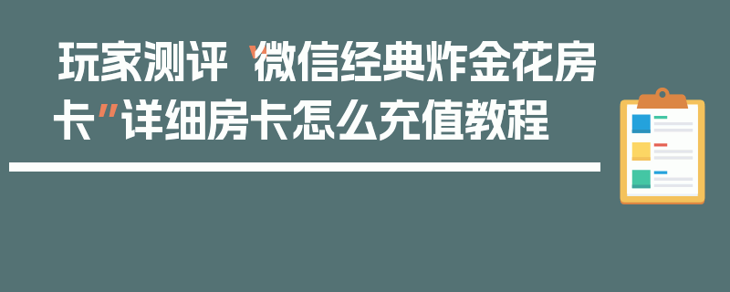 玩家测评“微信经典炸金花房卡”详细房卡怎么充值教程