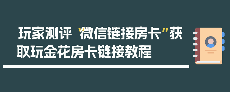 玩家测评“微信链接房卡”获取玩金花房卡链接教程