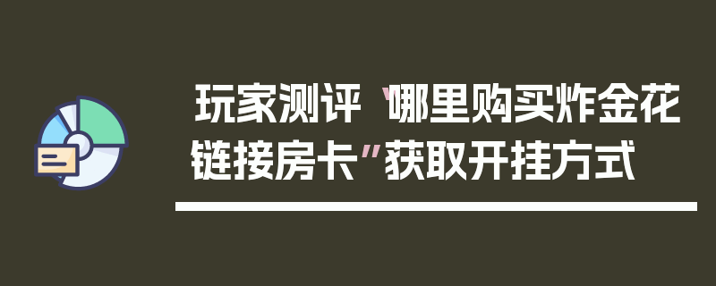 玩家测评“哪里购买炸金花链接房卡”获取开挂方式