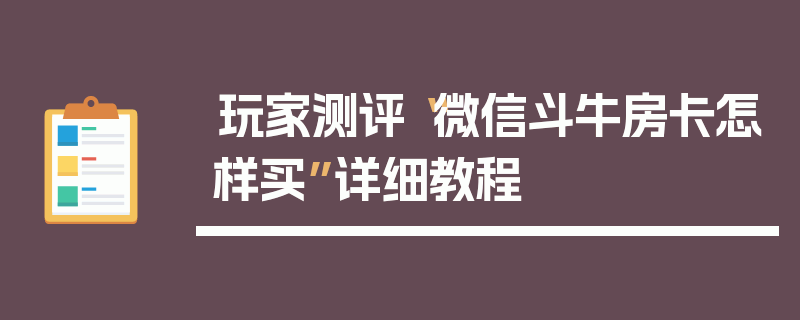 玩家测评“微信斗牛房卡怎样买”详细教程