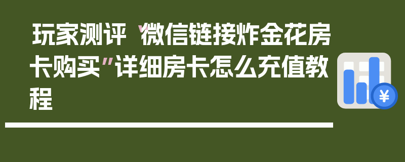 玩家测评“微信链接炸金花房卡购买”详细房卡怎么充值教程