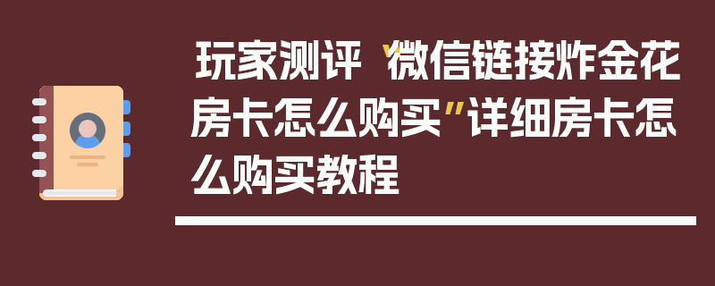 玩家测评“微信链接炸金花房卡怎么购买”详细房卡怎么购买教程