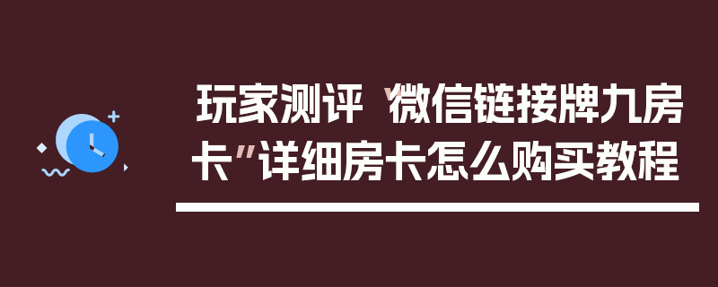 玩家测评“微信链接牌九房卡”详细房卡怎么购买教程
