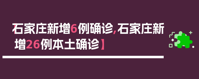 【石家庄新增6例确诊,石家庄新增26例本土确诊】