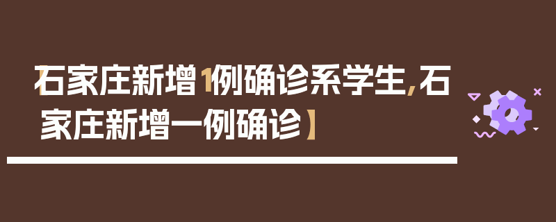 【石家庄新增1例确诊系学生,石家庄新增一例确诊】