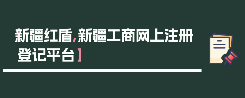 【新疆红盾,新疆工商网上注册登记平台】