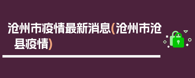 沧州市疫情最新消息(沧州市沧县疫情)