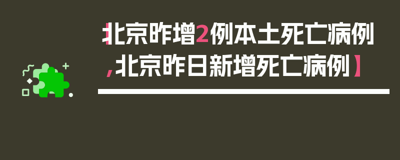 【北京昨增2例本土死亡病例,北京昨日新增死亡病例】