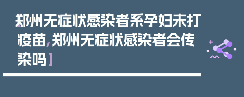 【郑州无症状感染者系孕妇未打疫苗,郑州无症状感染者会传染吗】
