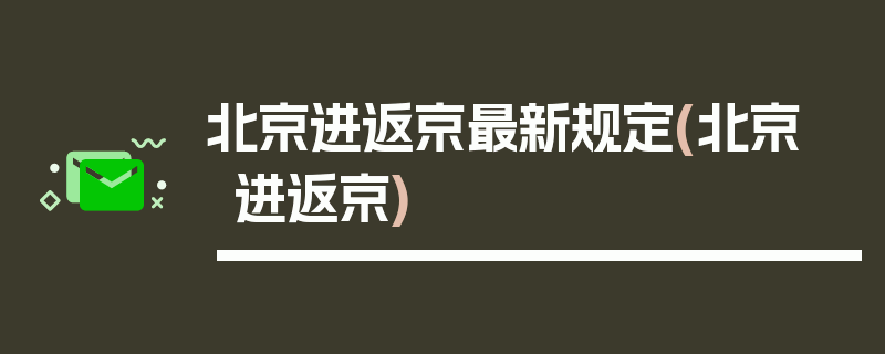 北京进返京最新规定(北京 进返京)