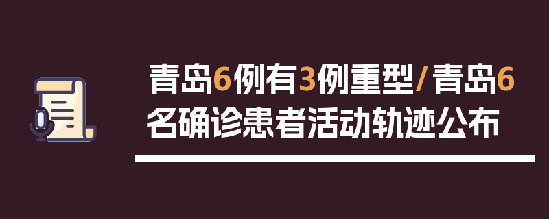 青岛6例有3例重型/青岛6名确诊患者活动轨迹公布