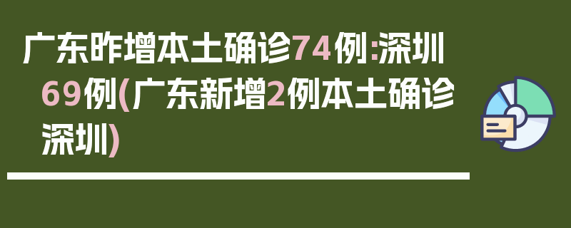 广东昨增本土确诊74例:深圳69例(广东新增2例本土确诊深圳)