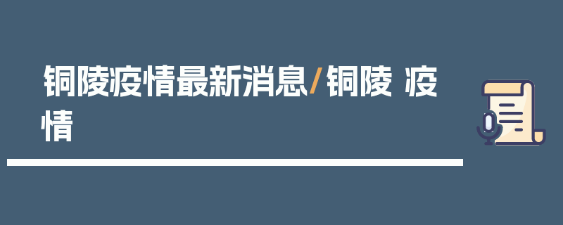 铜陵疫情最新消息/铜陵 疫情