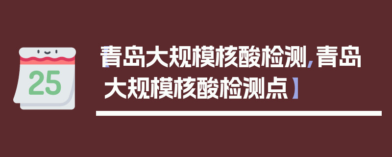 【青岛大规模核酸检测,青岛大规模核酸检测点】