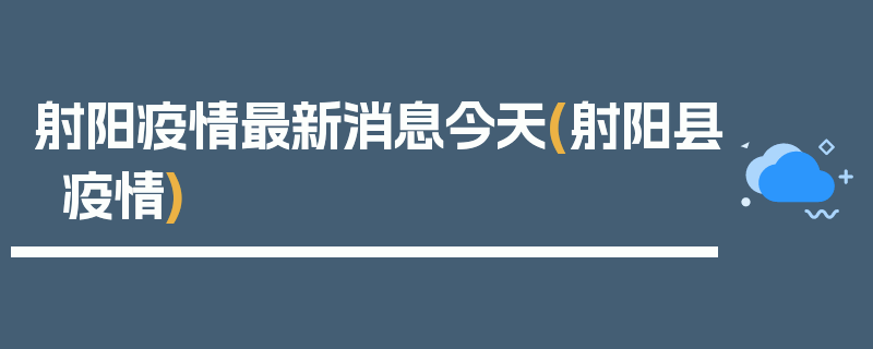 射阳疫情最新消息今天(射阳县疫情)
