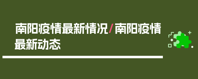 南阳疫情最新情况/南阳疫情最新动态