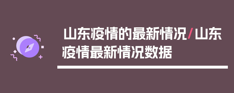 山东疫情的最新情况/山东疫情最新情况数据