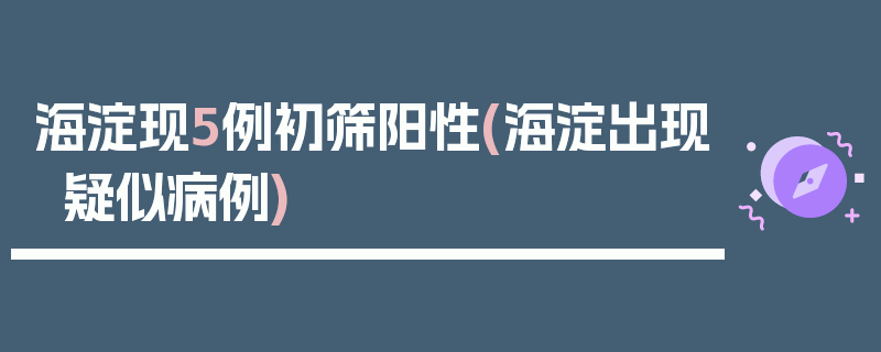 海淀现5例初筛阳性(海淀出现疑似病例)