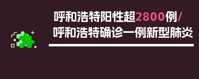 呼和浩特阳性超2800例/呼和浩特确诊一例新型肺炎