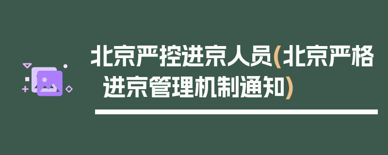 北京严控进京人员(北京严格进京管理机制通知)
