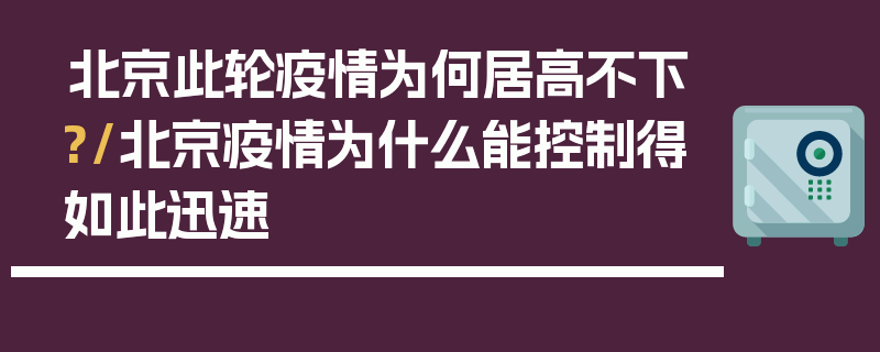 北京此轮疫情为何居高不下?/北京疫情为什么能控制得如此迅速