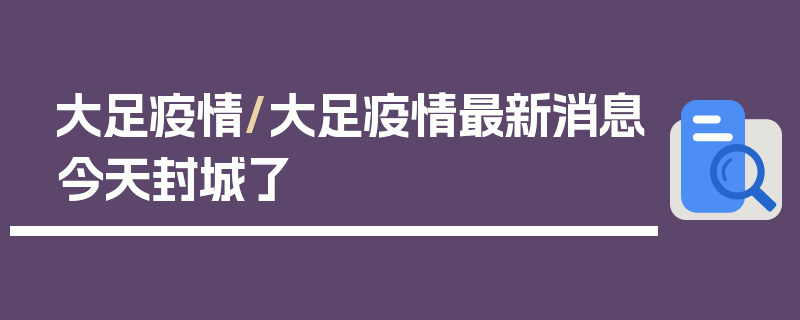 大足疫情/大足疫情最新消息今天封城了