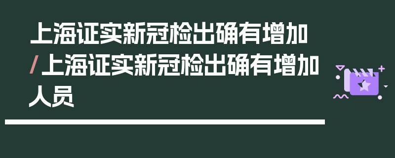 上海证实新冠检出确有增加/上海证实新冠检出确有增加人员