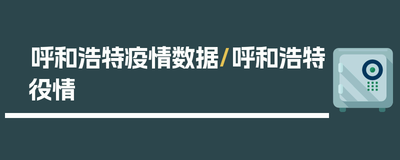 呼和浩特疫情数据/呼和浩特役情