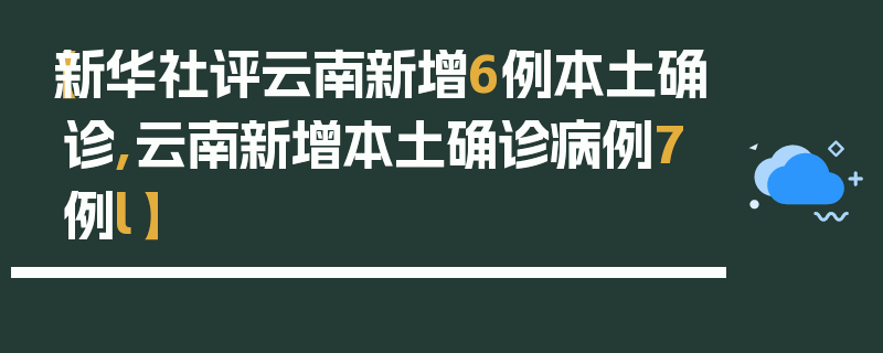 【新华社评云南新增6例本土确诊,云南新增本土确诊病例7例l】