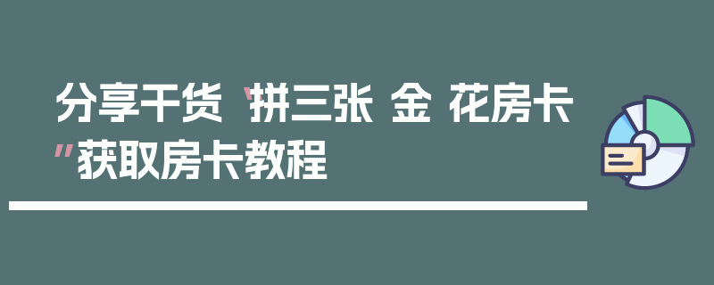 分享干货“拼三张 金 花房卡”获取房卡教程