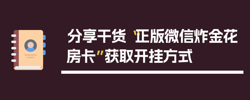 分享干货“正版微信炸金花房卡”获取开挂方式