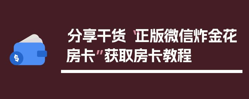 分享干货“正版微信炸金花房卡”获取房卡教程