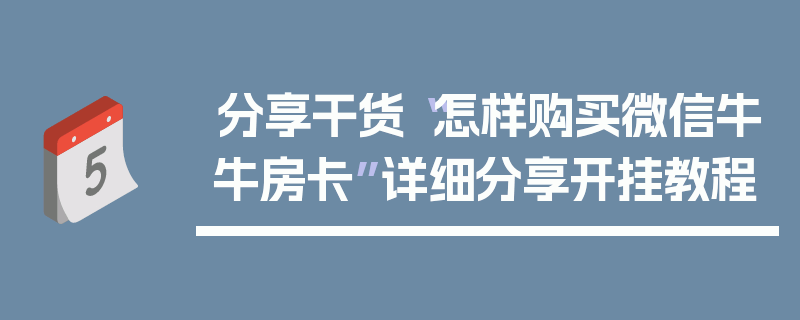 分享干货“怎样购买微信牛牛房卡”详细分享开挂教程