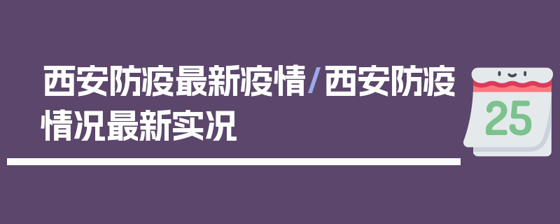 西安防疫最新疫情/西安防疫情况最新实况