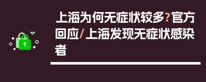 上海为何无症状较多?官方回应/上海发现无症状感染者