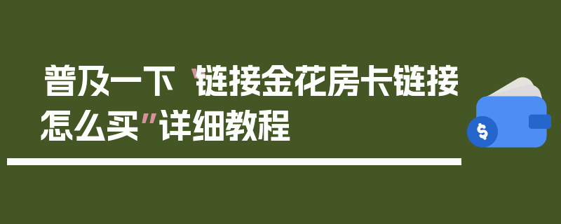 普及一下“链接金花房卡链接怎么买”详细教程