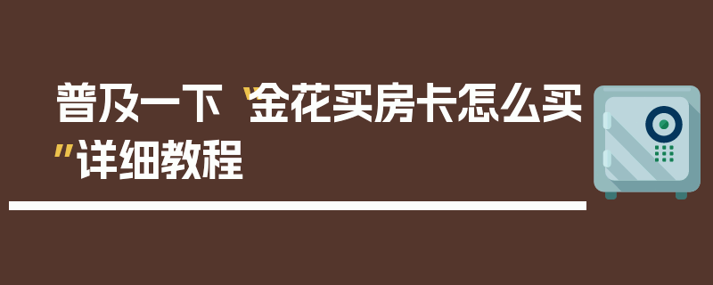 普及一下“金花买房卡怎么买”详细教程