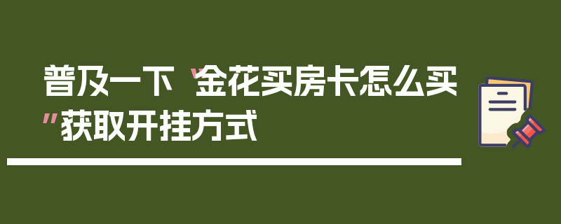 普及一下“金花买房卡怎么买”获取开挂方式